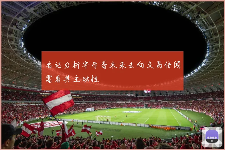 名记分析字母哥未来去向交易传闻需看其主动性