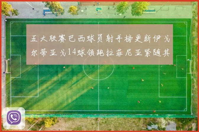 五大联赛巴西球员射手榜更新伊戈尔蒂亚戈14球领跑拉菲尼亚紧随其后