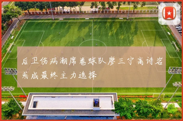 后卫伤病潮席卷球队廖三宁高诗岩或成最终主力选择