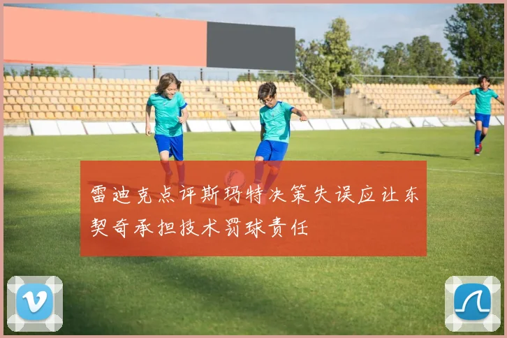雷迪克点评斯玛特决策失误应让东契奇承担技术罚球责任