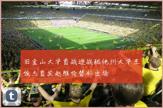 旧金山大学首战迎战犹他州大学王俊杰首发赵维伦替补出场